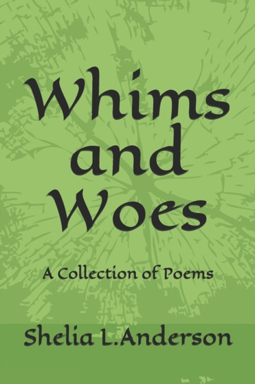 Whims and Woes : A Collection of Poems by Shelia L Anderson - Paperback