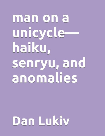 man on a unicycle-haiku, senryu, and anomalies by Dan Lukiv - Paperback