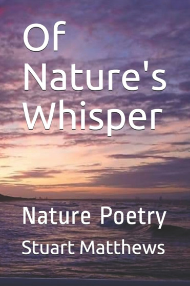 Of Nature's Whisper : Nature Poetry by Stuart Matthews - Paperback