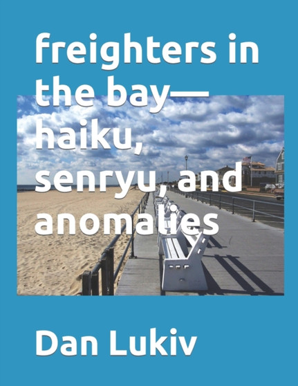 freighters in the bay-haiku, senryu, and anomalies by Dan Lukiv - Paperback