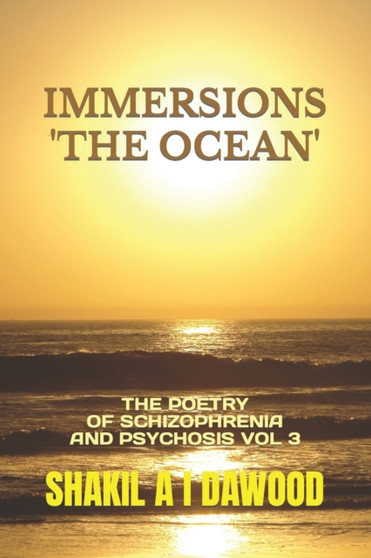 Immersions 'The Ocean' : The Poetry of Schizophrenia and Psychosis Vol 3 by Shakil A I a I Dawood - Paperback
