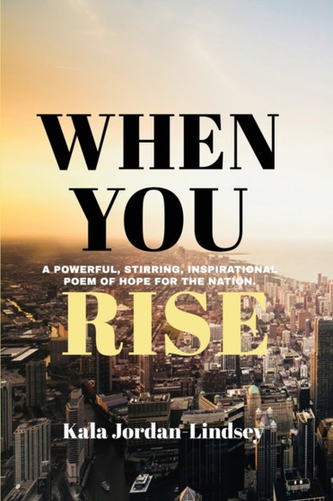 When You Rise : A Powerful, Stirring, Inspirational Poem of Hope for the Nation: When You Rise by Kala Jordan-Lindsey - Paperback