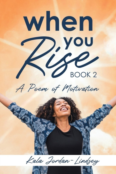 When You Rise : A Poem of Motivation: When You Rise by Kala Jordan-Lindsey - Paperback