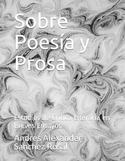 Sobre Poesia y Prosa : Estudios de Critica Literaria en Breves Ensayos by Andres Alexander Sanchez Rosal - Paperback