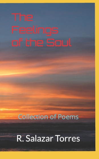 The Feeling of the Soul : Collection of Poems by R Salazar Torres - Paperback
