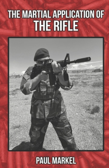 The Martial Application of the Rifle by Paul G Markel - Paperback