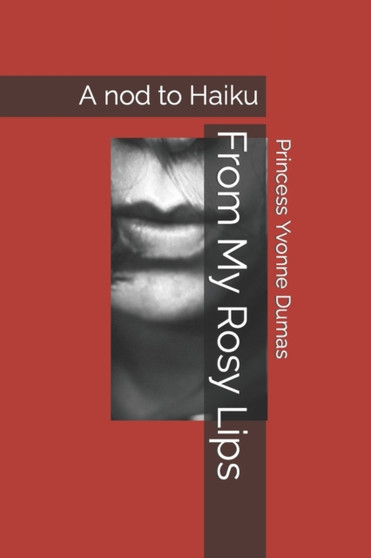 From My Rosy Lips : A nod to Haiku by Princess Yvonne Dumas - Paperback
