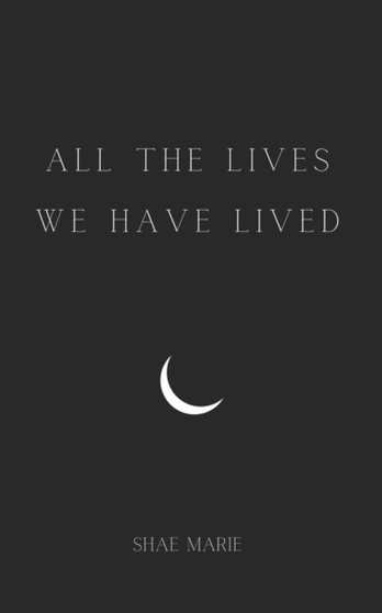 All The Lives We Have Lived by Shae Marie - Paperback