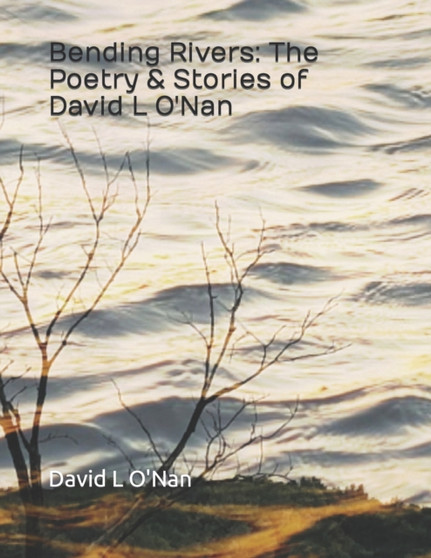 Bending Rivers : The Poetry & Stories of David L O'Nan by David L O'Nan - Paperback