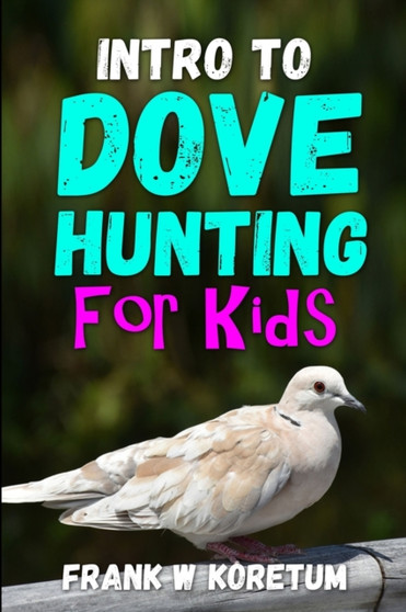 Intro to Dove Hunting for Kids by Frank W Koretum - Paperback