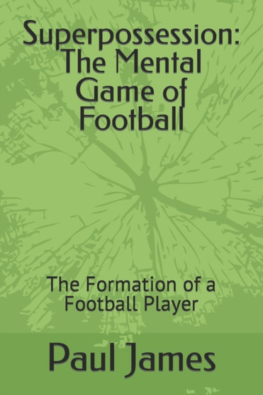 Superpossession : The Mental Game of Football: The Formation of a Football Player by Paul James - Paperback
