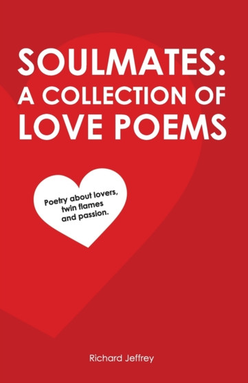 Soulmates : A Collection of Love Poems: Poetry about lovers, twin flames and passion. by Richard Jeffrey - Paperback