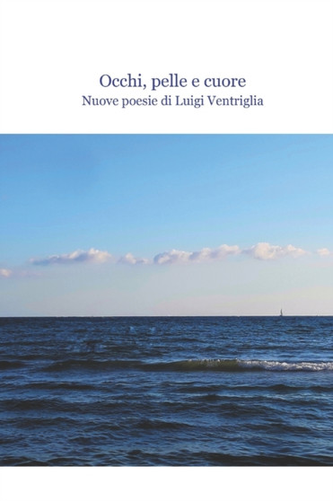 Occhi, pelle e cuore : Nuove poesie di Luigi Ventriglia by Luigi Ventriglia - Paperback