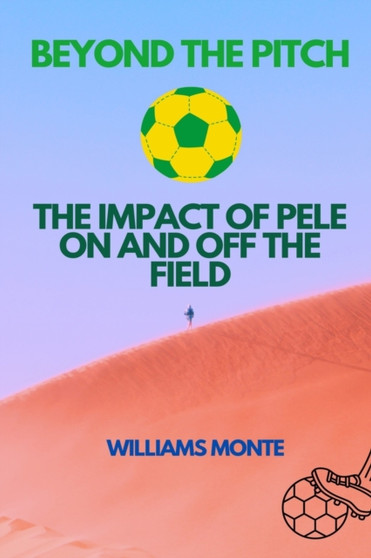 Beyond the Pitch : The Impact of Pele on and Off the Field. by Williams Monte - Paperback