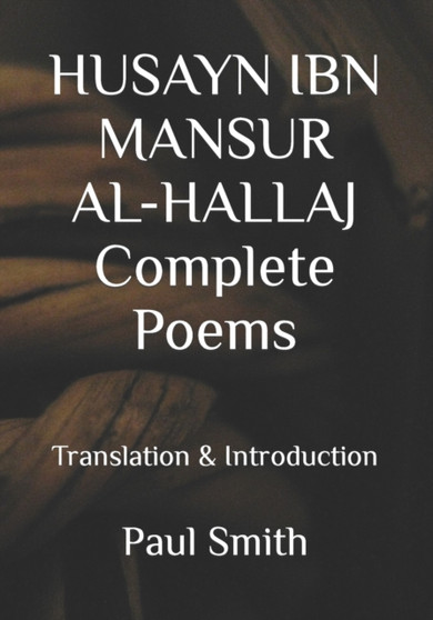 HUSAYN IBN MANSUR AL-HALLAJ Complete Poems : Translation & Introduction by Paul Smith - Paperback