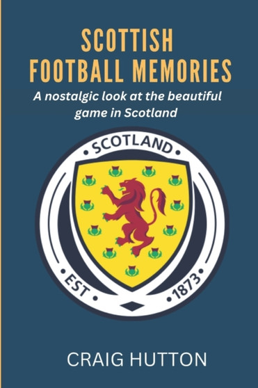 Scottish football memories : A nostalgic look at the beautiful game in Scotland by Craig Hutton - Paperback