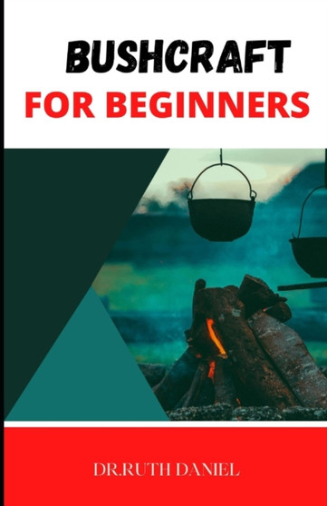 Bushcraft for Beginners : Bushcraft 101: Learn the Basics by Ruth Daniel - Paperback