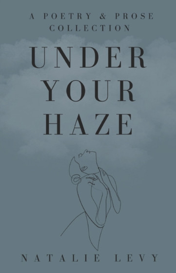 Under Your Haze : A Poetry & Prose Collection by Natalie Levy - Paperback