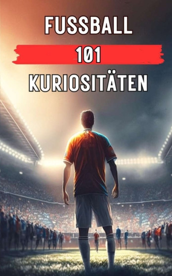 Fussball 101 Kuriositaten : Fussball Buch / Fussball Buch : 4 by VC Brothers - Paperback