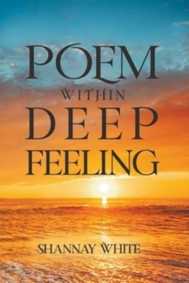 Poem within Deep Feeling by Shannay White - Paperback