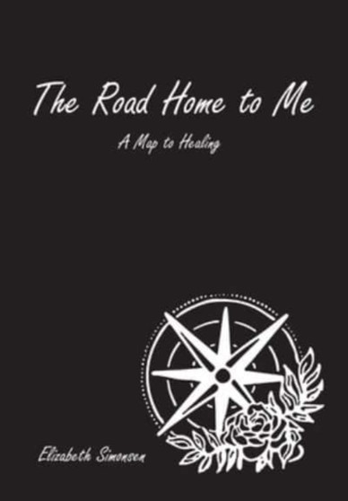 The Road Home to Me : A Map to Healing by Elizabeth Simonsen - Hardback