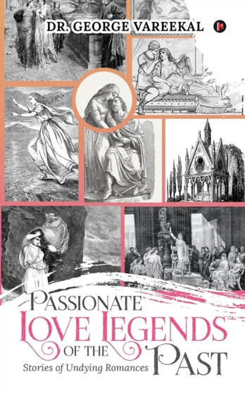 Passionate love legends of the past : Stories of Undying Romances by Dr George Vareekal - Paperback