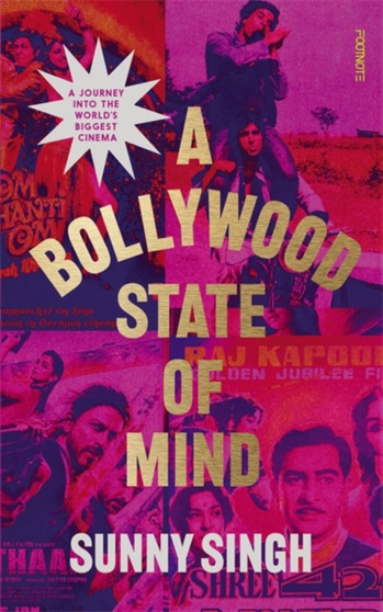 A Bollywood State of Mind : A journey into the world's biggest cinema by Sunny Singh - Hardback