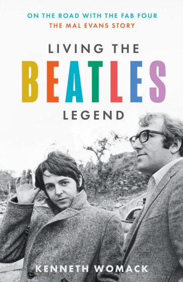 Living the Beatles Legend : On the Road with the FAB Four ??? the Mal Evans Story by Kenneth Womack - Hardback
