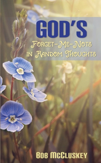 God's Forget-Me-Nots in Random Thoughts by Bob McCluskey - Paperback