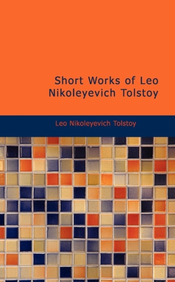Short Works of Leo Nikoleyevich Tolstoy by Count Leo Nikolayevich Tolstoy - Paperback