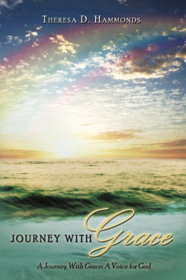 Journey with Grace : A Journey With Grace; A Voice for God by Theresa D. Hammonds - Hardback