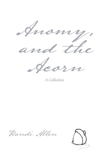 Anomy, and the Acorn : A Collection by Randi Allen - Paperback