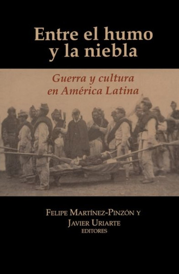 Entre el humo y la niebla : Guerra y cultura en America Latina by Felipe Martinez-Pinzon - Paperback