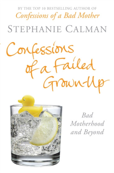 Confessions of a Failed Grown-Up : Bad Motherhood and Beyond by Stephanie Calman - Paperback