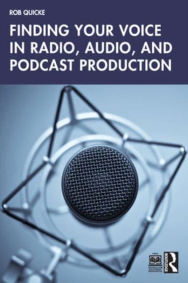Finding Your Voice in Radio, Audio, and Podcast Production by Rob Quicke - Paperback