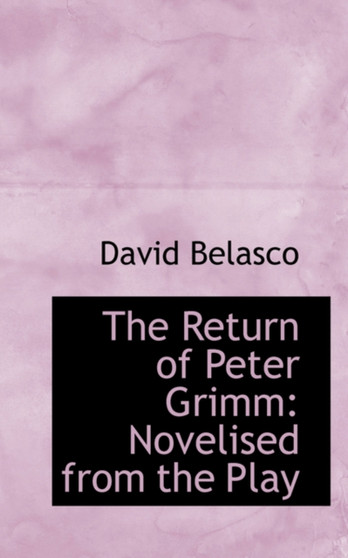 The Return of Peter Grimm : Novelised from the Play by David Belasco - Hardback