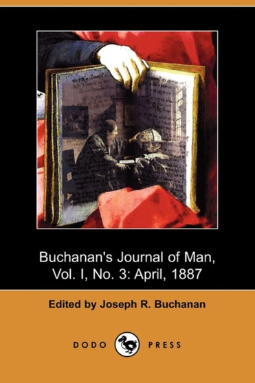 Buchanan's Journal of Man, Vol. I, No. 3 : April, 1887 (Dodo Press) by Joseph R Buchanan - Paperback