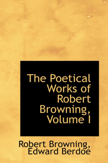 The Poetical Works of Robert Browning, Volume I by Robert Browning - Paperback