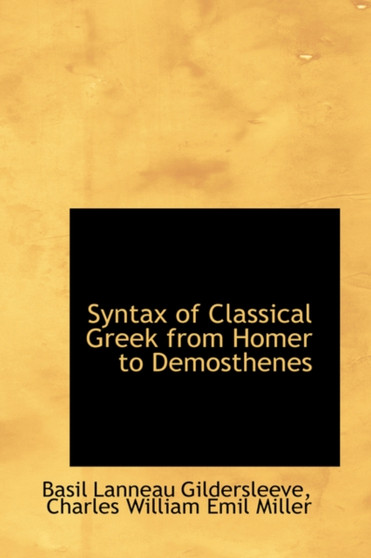 Syntax of Classical Greek from Homer to Demosthenes by Basil Lanneau Gildersleeve - Hardback