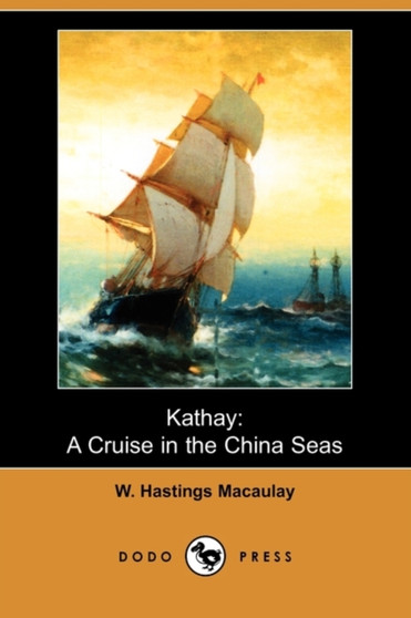 Kathay : A Cruise in the China Seas (Dodo Press) by W Hastings Macaulay - Paperback