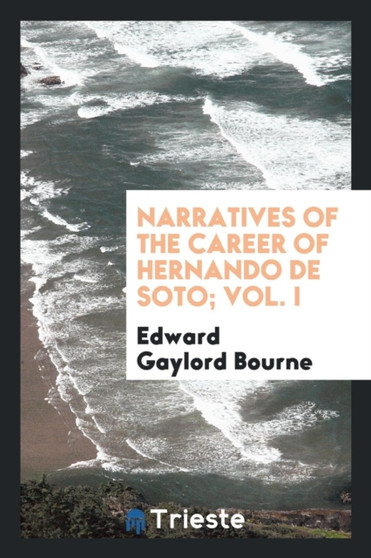 Narratives of the Career of Hernando de Soto; Vol. I by Edward Gaylord Bourne - Paperback