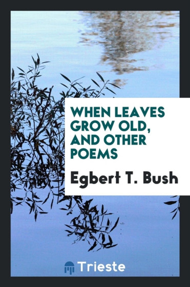 When Leaves Grow Old, and Other Poems by Egbert T Bush - Paperback