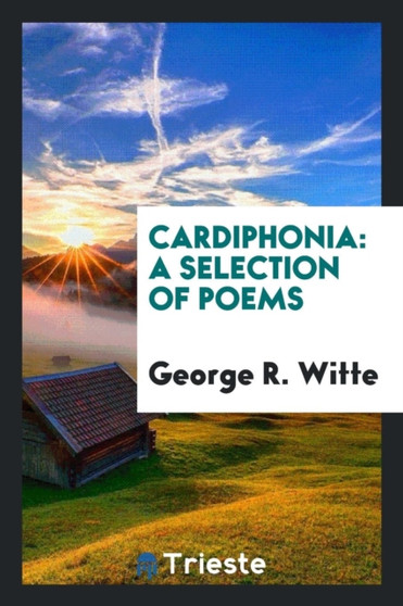Cardiphonia : A Selection of Poems by George R Witte - Paperback