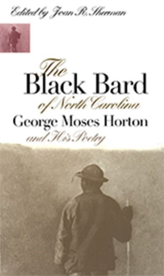 The Black Bard of North Carolina : George Moses Horton and His Poetry by Joan R. Sherman - Paperback