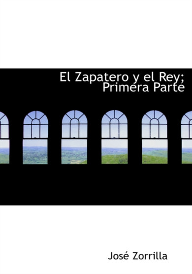 El Zapatero y El Rey; Primera Parte by Jose Zorrilla - Hardback