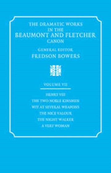 The Dramatic Works in the Beaumont and Fletcher Canon: Volume 7, Henry VIII, The Two Noble Kinsmen, Wit at Several Weapons, The Nice Valour, The Night Walker, A Very Woman by Francis Beaumont - Hardback