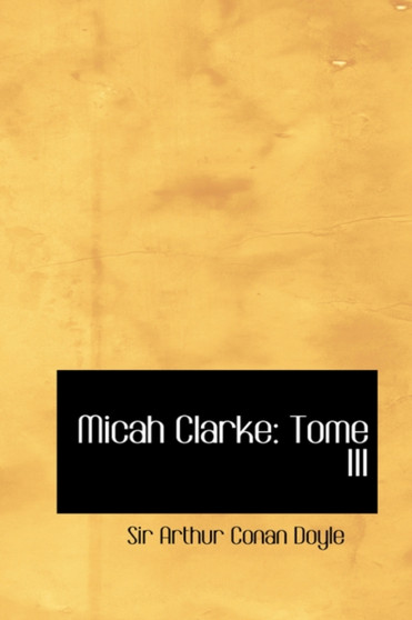 Micah Clarke : Tome III by Sir Arthur Conan Doyle - Hardback