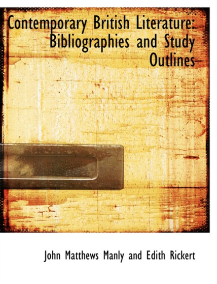 Contemporary British Literature : Bibliographies and Study Outlines by John Matthews Manly and Edith Rickert - Paperback