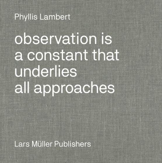 Phyllis Lambert: Observation Is a Constant That Underlies All Approaches by Phyllis Lambert - Hardback