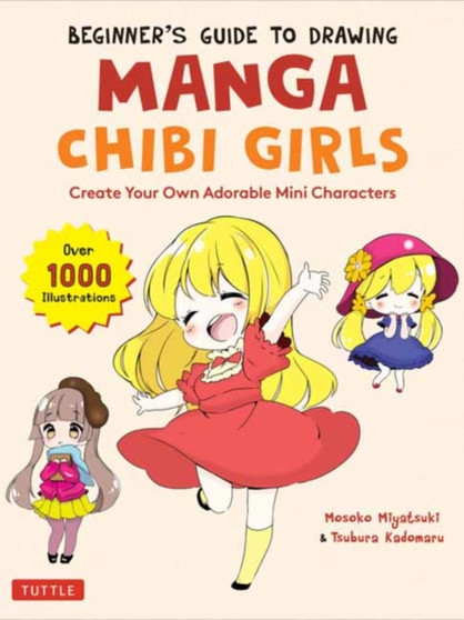 Beginner's Guide to Drawing Manga Chibi Girls : Create Your Own Adorable Mini Characters (Over 1,000 Illustrations) by Mosoko Miyatsuki - Paperback